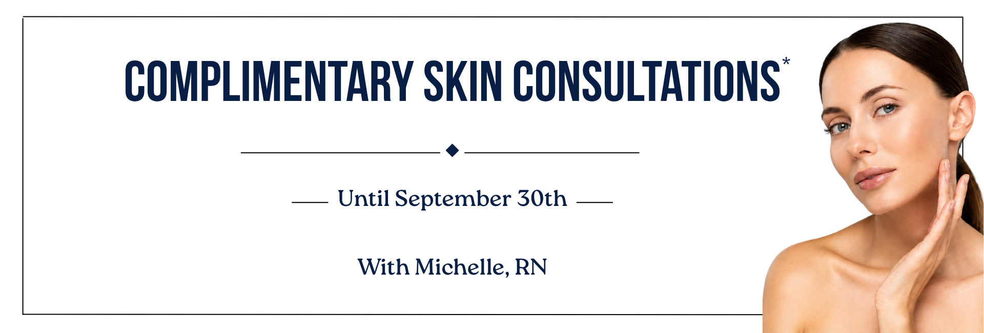 Complimentary skin consultations with Michelle, RN through September 30.